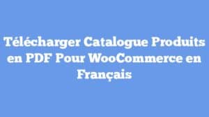 Télécharger Catalogue Produits en PDF Pour WooCommerce en Français